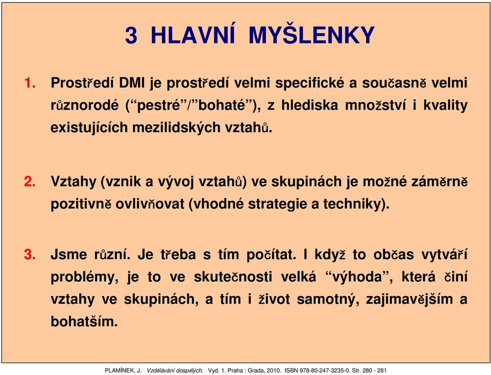 mezilidských vztahů. 2. Vztahy (vznik a vývoj vztahů) ve skupinách je možné záměrně pozitivně ovlivňovat (vhodné strategie a techniky). 3.