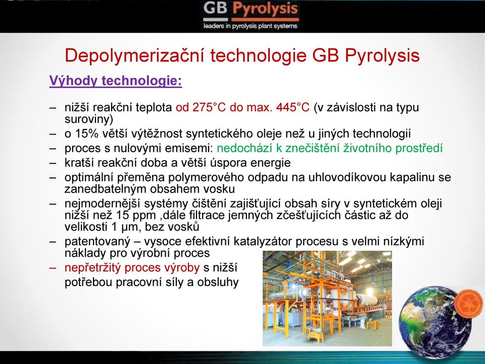 reakční doba a větší úspora energie optimální přeměna polymerového odpadu na uhlovodíkovou kapalinu se zanedbatelným obsahem vosku nejmodernější systémy čištění zajišťující obsah síry