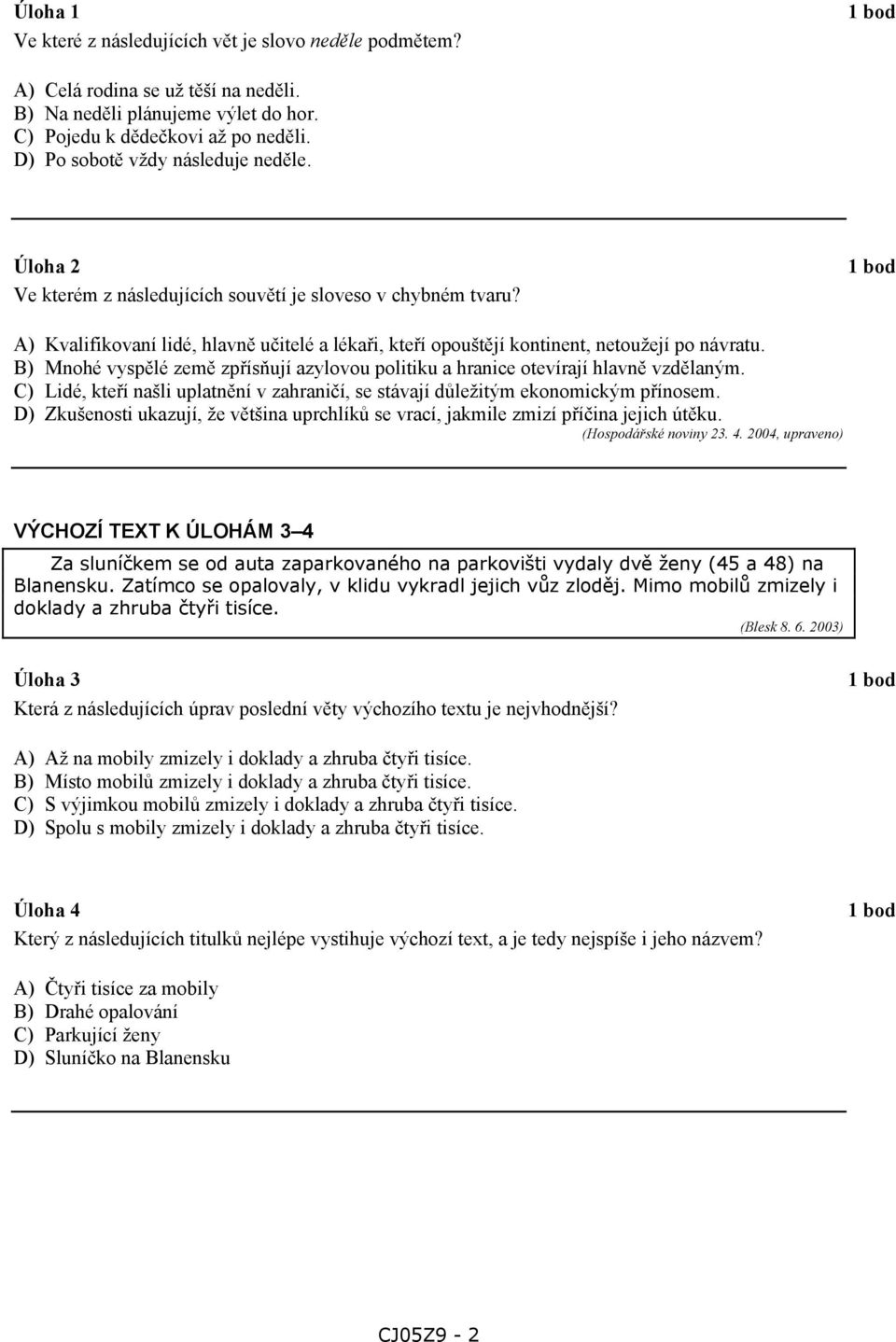 A) Kvalifikovaní lidé, hlavně učitelé a lékaři, kteří opouštějí kontinent, netoužejí po návratu. B) Mnohé vyspělé země zpřísňují azylovou politiku a hranice otevírají hlavně vzdělaným.