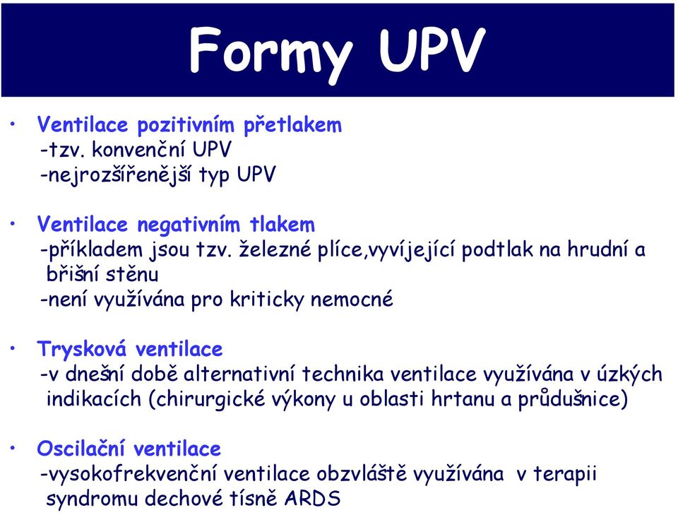 železné plíce,vyvíjející podtlak na hrudní a břišní stěnu -není využívána pro kriticky nemocné Trysková ventilace -v