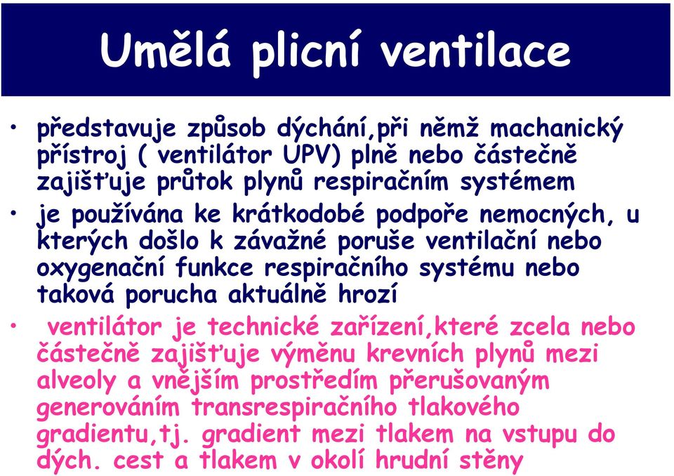 systému nebo taková porucha aktuálně hrozí ventilátor je technické zařízení,které zcela nebo částečně zajišťuje výměnu krevních plynů mezi alveoly a