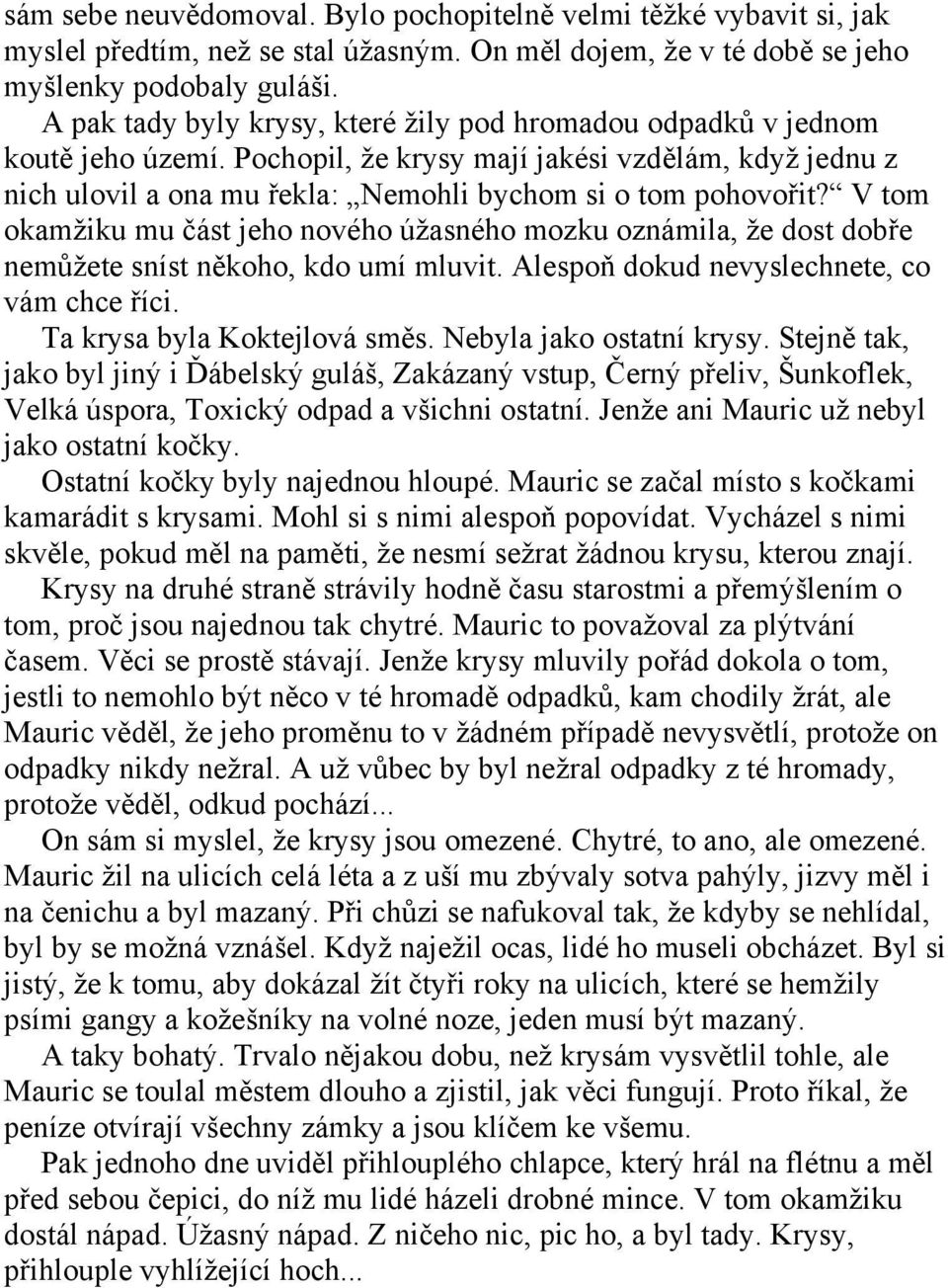 V tom okamžiku mu část jeho nového úžasného mozku oznámila, že dost dobře nemůžete sníst někoho, kdo umí mluvit. Alespoň dokud nevyslechnete, co vám chce říci. Ta krysa byla Koktejlová směs.