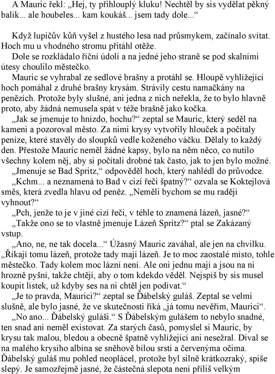 Hloupě vyhlížející hoch pomáhal z druhé brašny krysám. Strávily cestu namačkány na penězích.