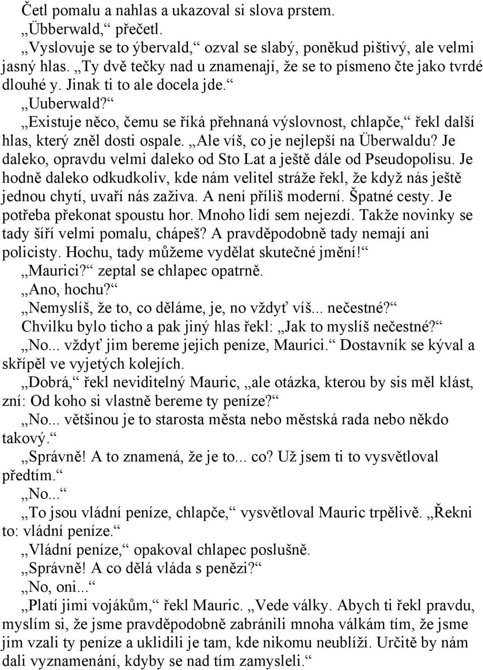 Existuje něco, čemu se říká přehnaná výslovnost, chlapče, řekl další hlas, který zněl dosti ospale. Ale víš, co je nejlepší na Überwaldu?