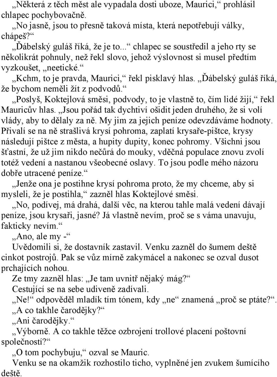 Ďábelský guláš říká, že bychom neměli žít z podvodů. Poslyš, Koktejlová směsi, podvody, to je vlastně to, čím lidé žijí, řekl Mauricův hlas.