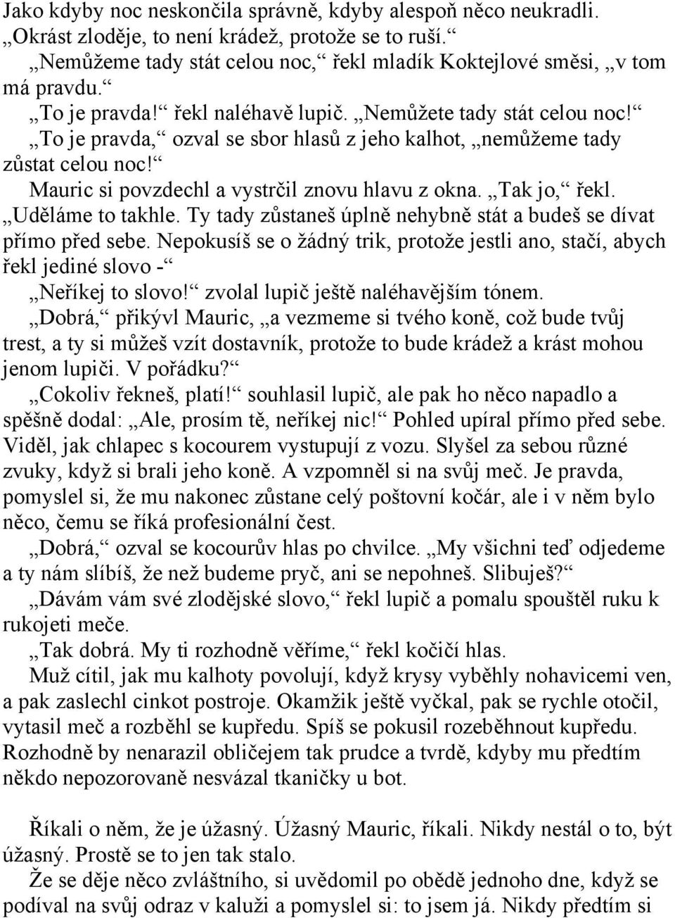 Tak jo, řekl. Uděláme to takhle. Ty tady zůstaneš úplně nehybně stát a budeš se dívat přímo před sebe. Nepokusíš se o žádný trik, protože jestli ano, stačí, abych řekl jediné slovo - Neříkej to slovo!