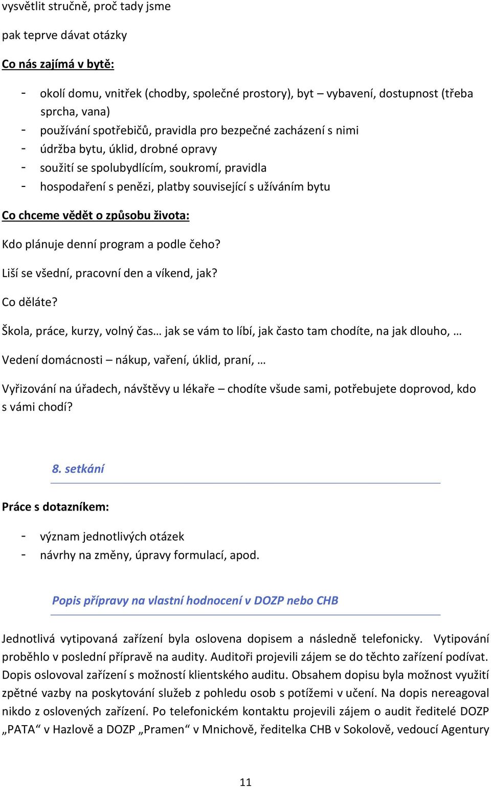 chceme vědět o způsobu života: Kdo plánuje denní program a podle čeho? Liší se všední, pracovní den a víkend, jak? Co děláte?