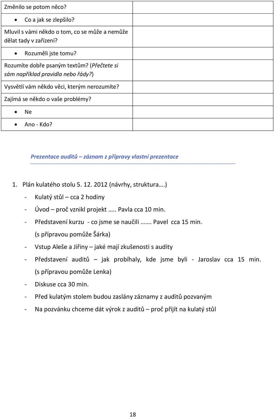 Plán kulatého stolu 5. 12. 2012 (návrhy, struktura.) - Kulatý stůl cca 2 hodiny - Úvod proč vznikl projekt.. Pavla cca 10 min. - Představení kurzu - co jsme se naučili. Pavel cca 15 min.