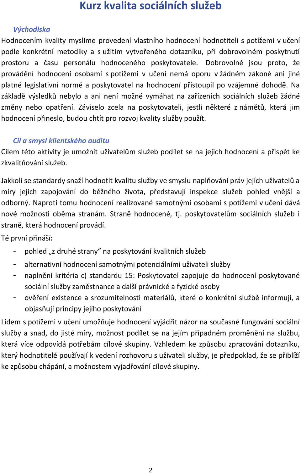 Dobrovolné jsou proto, že provádění hodnocení osobami s potížemi v učení nemá oporu v žádném zákoně ani jiné platné legislativní normě a poskytovatel na hodnocení přistoupil po vzájemné dohodě.