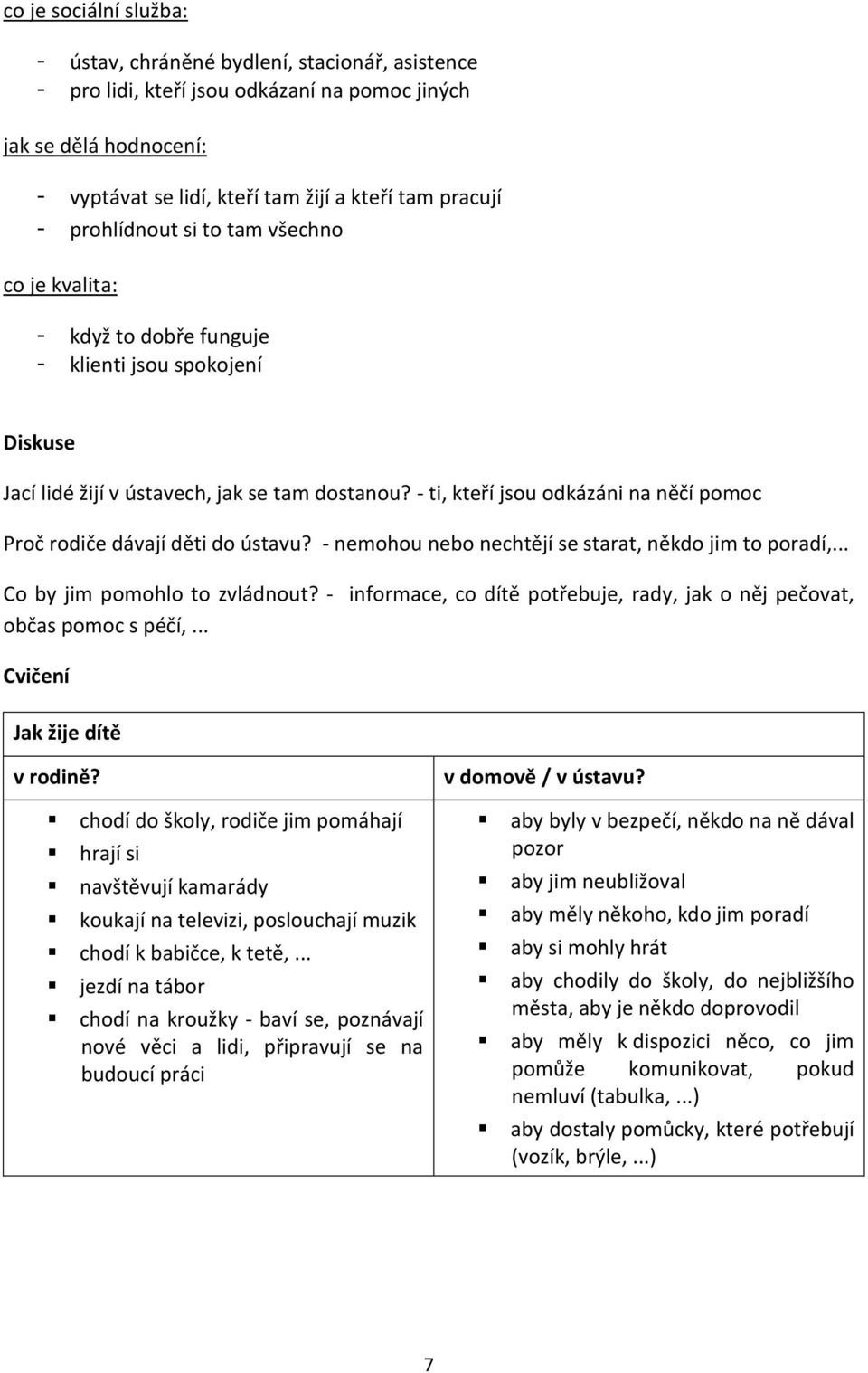 - ti, kteří jsou odkázáni na něčí pomoc Proč rodiče dávají děti do ústavu? - nemohou nebo nechtějí se starat, někdo jim to poradí,... Co by jim pomohlo to zvládnout?