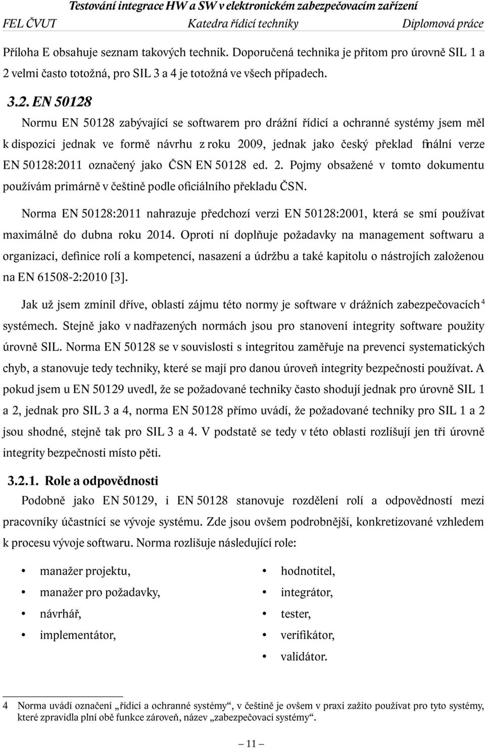 EN 50128 Normu EN 50128 zabývající se softwarem pro drážní řídicí a ochranné systémy jsem měl k dispozici jednak ve formě návrhu z roku 2009, jednak jako český překlad fnální verze EN 50128:2011