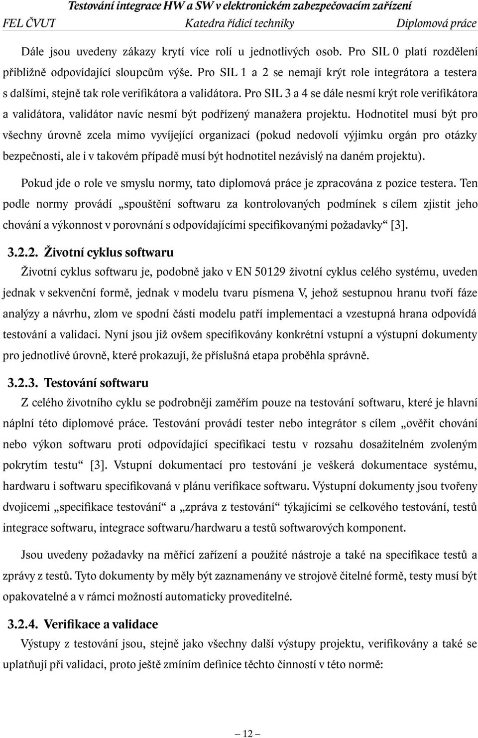 Pro SIL 3 a 4 se dále nesmí krýt role verifkátora a validátora, validátor navíc nesmí být podřízený manažera projektu.