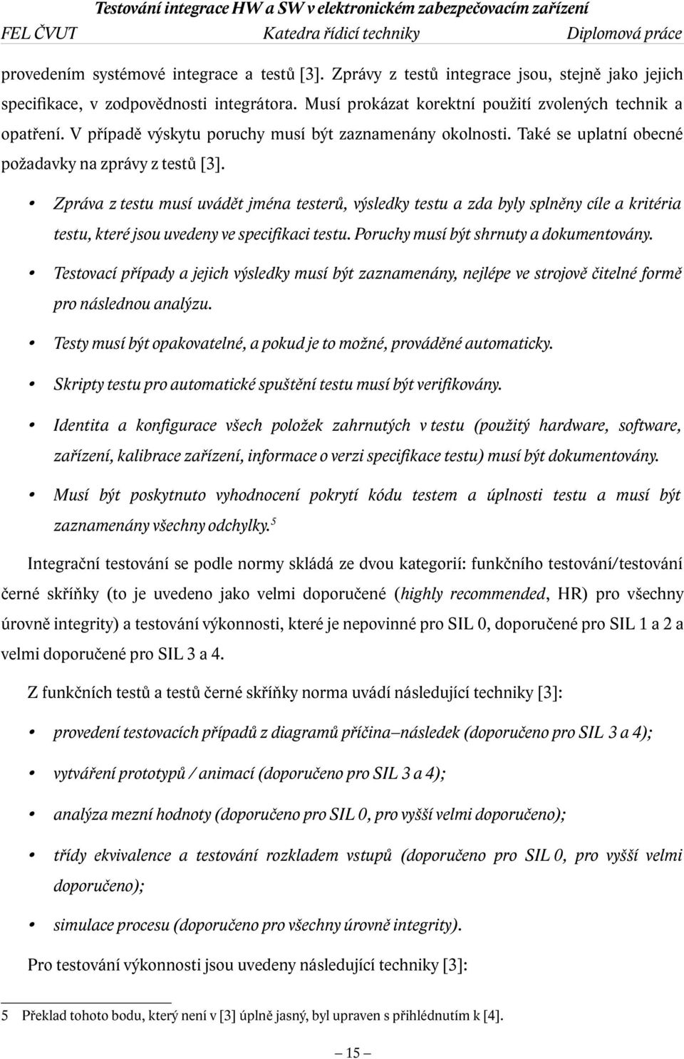 Zpráva z testu musí uvádět jména testerů, výsledky testu a zda byly splněny cíle a kritéria testu, které jsou uvedeny ve specifikaci testu. Poruchy musí být shrnuty a dokumentovány.