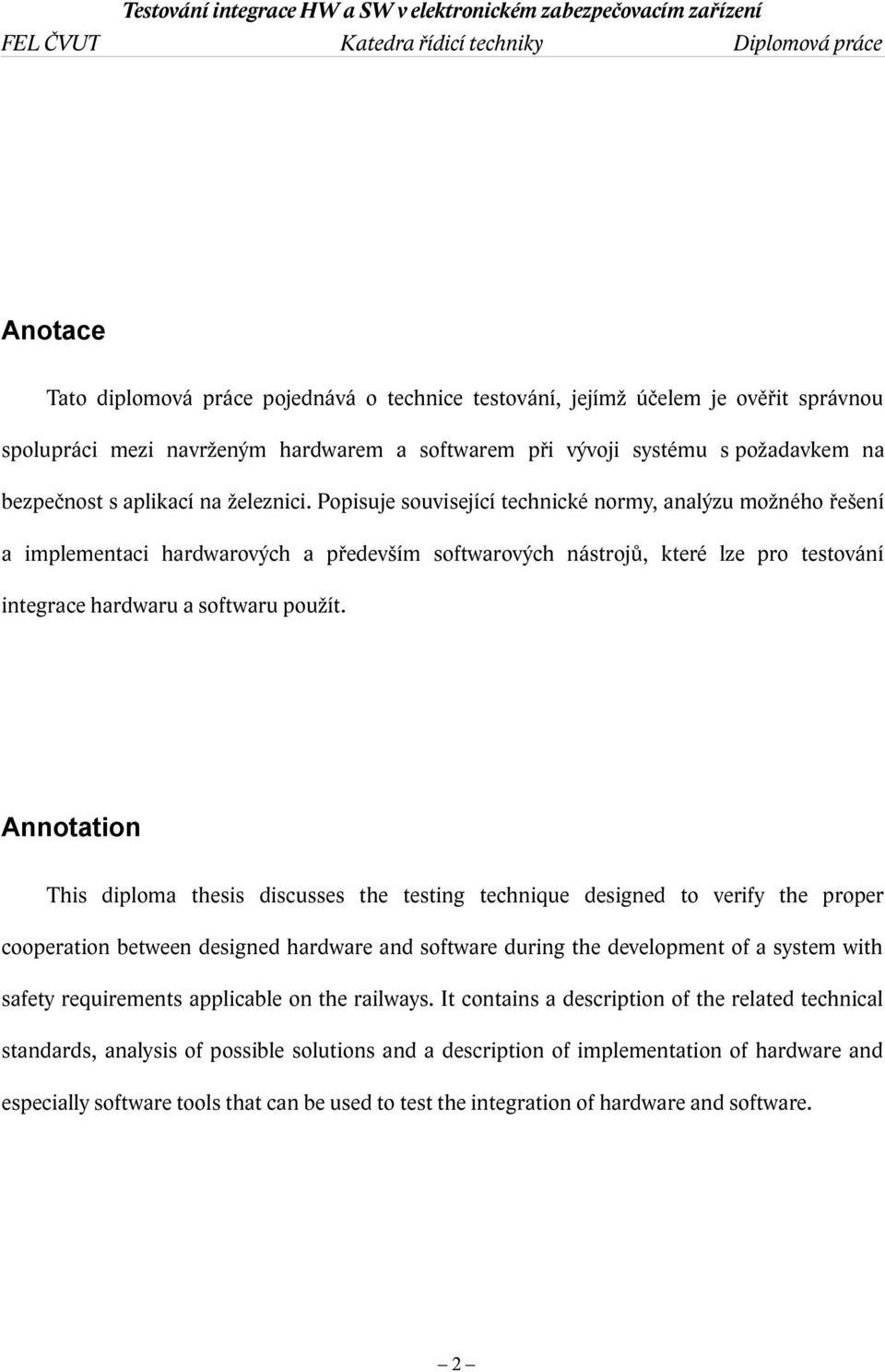 Annotation This diploma thesis discusses the testing technique designed to verify the proper cooperation between designed hardware and software during the development of a system with safety