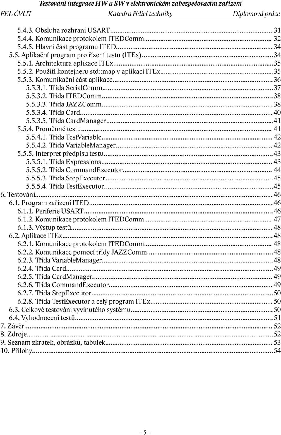 Třída Card... 40 5.5.3.5. Třída CardManager...41 5.5.4. Proměnné testu... 41 5.5.4.1. Třída TestVariable... 42 5.5.4.2. Třída VariableManager... 42 5.5.5. Interpret předpisu testu...43 5.5.5.1. Třída Expressions.