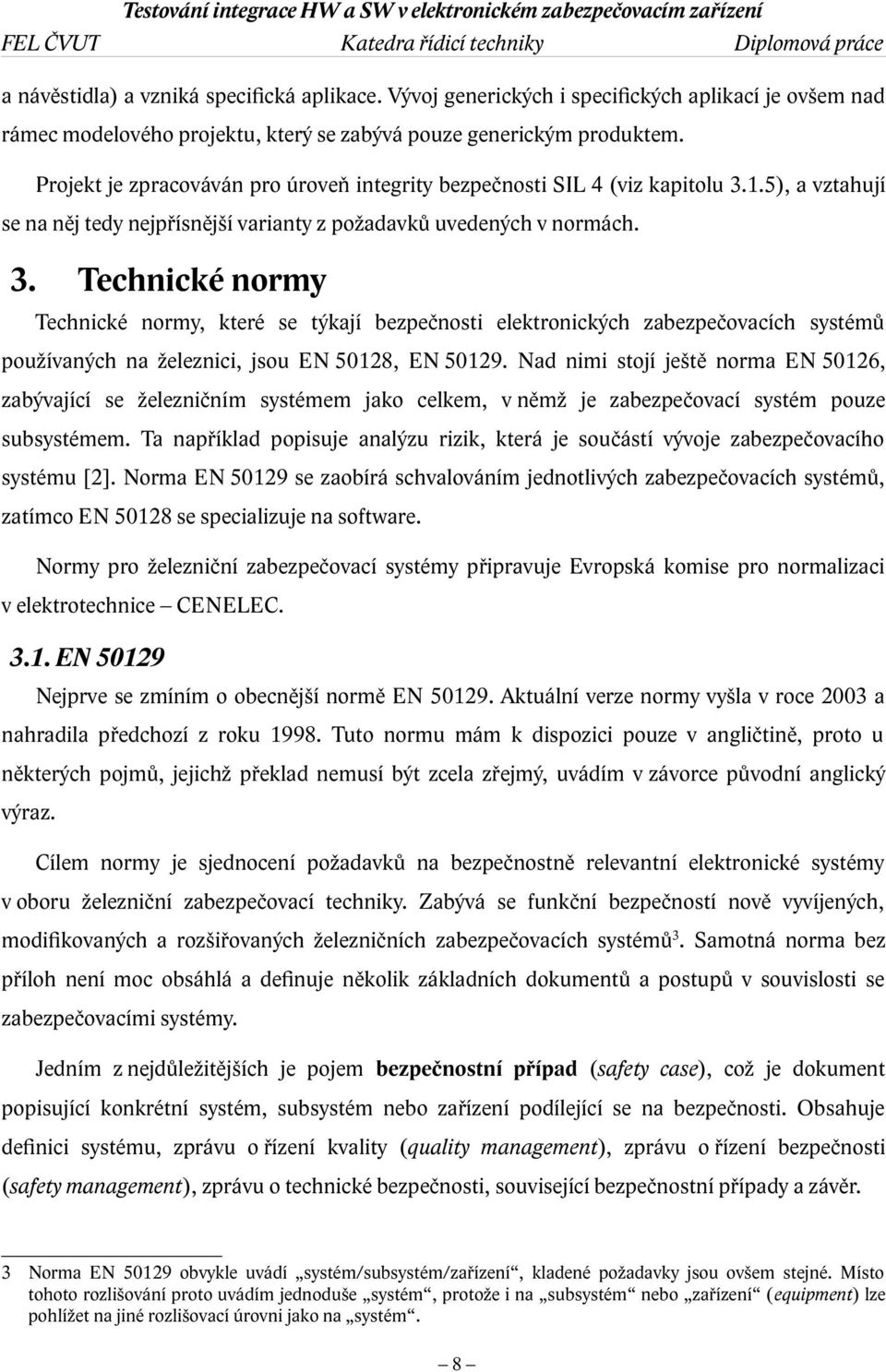 1.5), a vztahují se na něj tedy nejpřísnější varianty z požadavků uvedených v normách. 3.