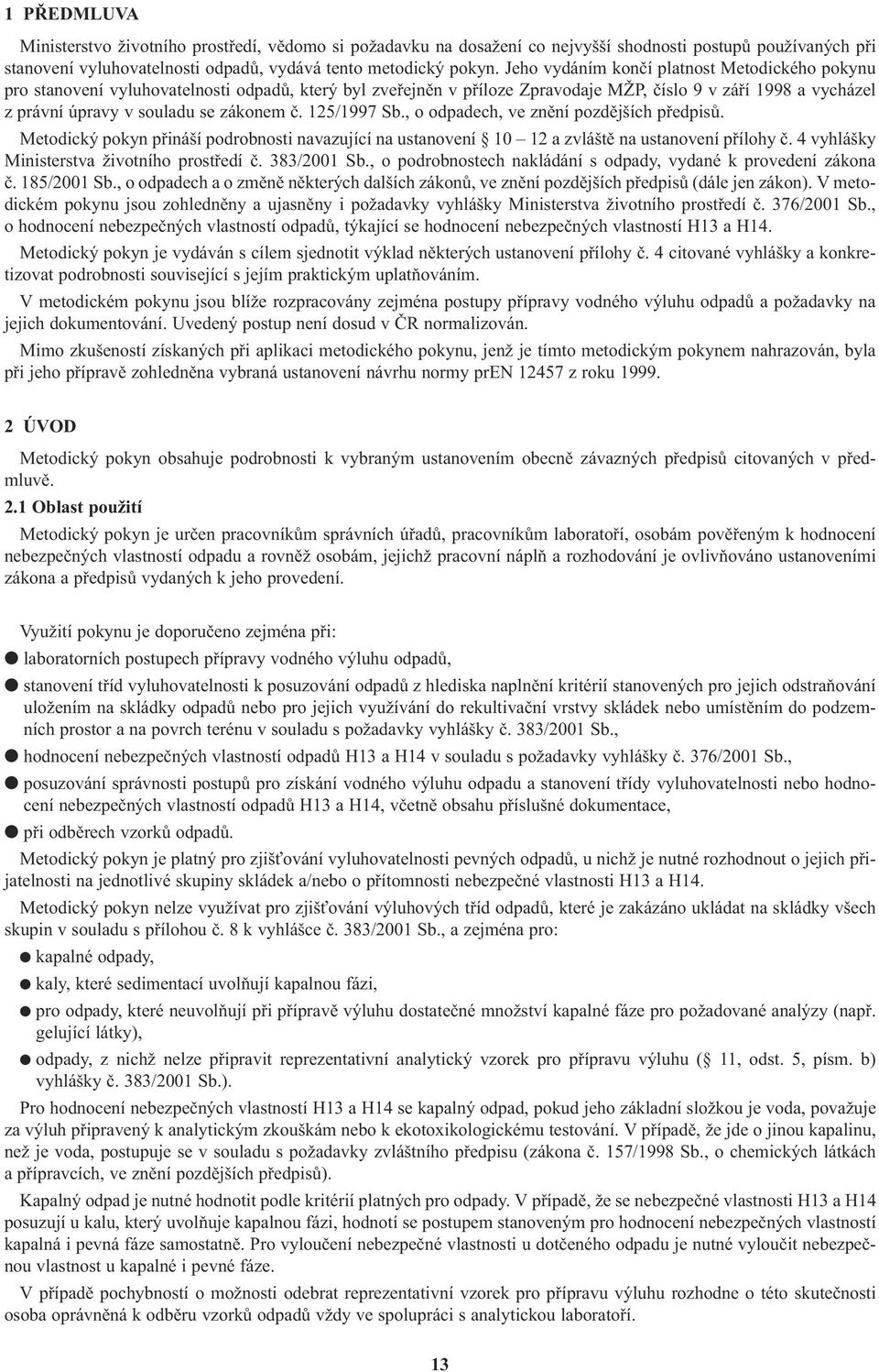 č. 125/1997 Sb., o odpadech, ve znění pozdějších předpisů. Metodický pokyn přináší podrobnosti navazující na ustanovení 10 12 a zvláště na ustanovení přílohy č.