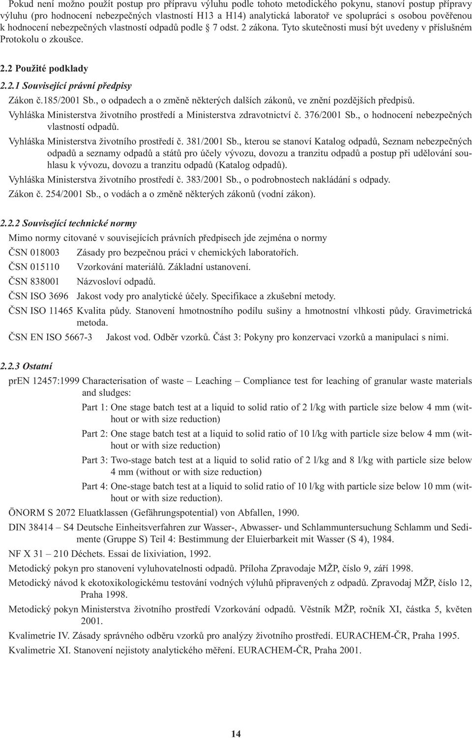 185/2001 Sb., o odpadech a o změně některých dalších zákonů, ve znění pozdějších předpisů. Vyhláška Ministerstva životního prostředí a Ministerstva zdravotnictví č. 376/2001 Sb.