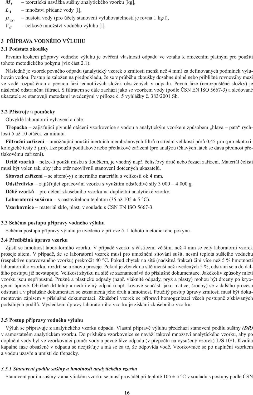 1). Následně je vzorek pevného odpadu (analytický vzorek o zrnitosti menší než 4 mm) za definovaných podmínek vyluhován vodou.