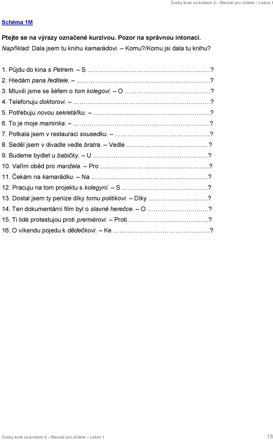 .? 8. Seděl jsem v divadle vedle bratra. Vedle.? 9. Budeme bydlet u babičky. U..? 10. Vařím oběd pro manžela. Pro..? 11. Čekám na kamarádku. Na...? 12. Pracuju na tom projektu s kolegyní. S...? 13.