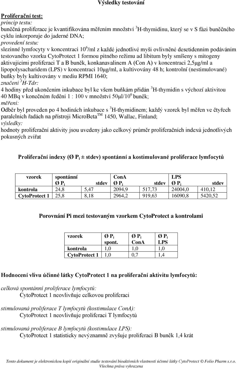 buněk, konkanavalinem A (Con A) v koncentraci 2,5μg/ml a lipopolysacharidem (LPS) v koncentraci 10μg/ml, a kultivovány 48 h; kontrolní (nestimulované) buňky byly kultivovány v mediu RPMI 1640;