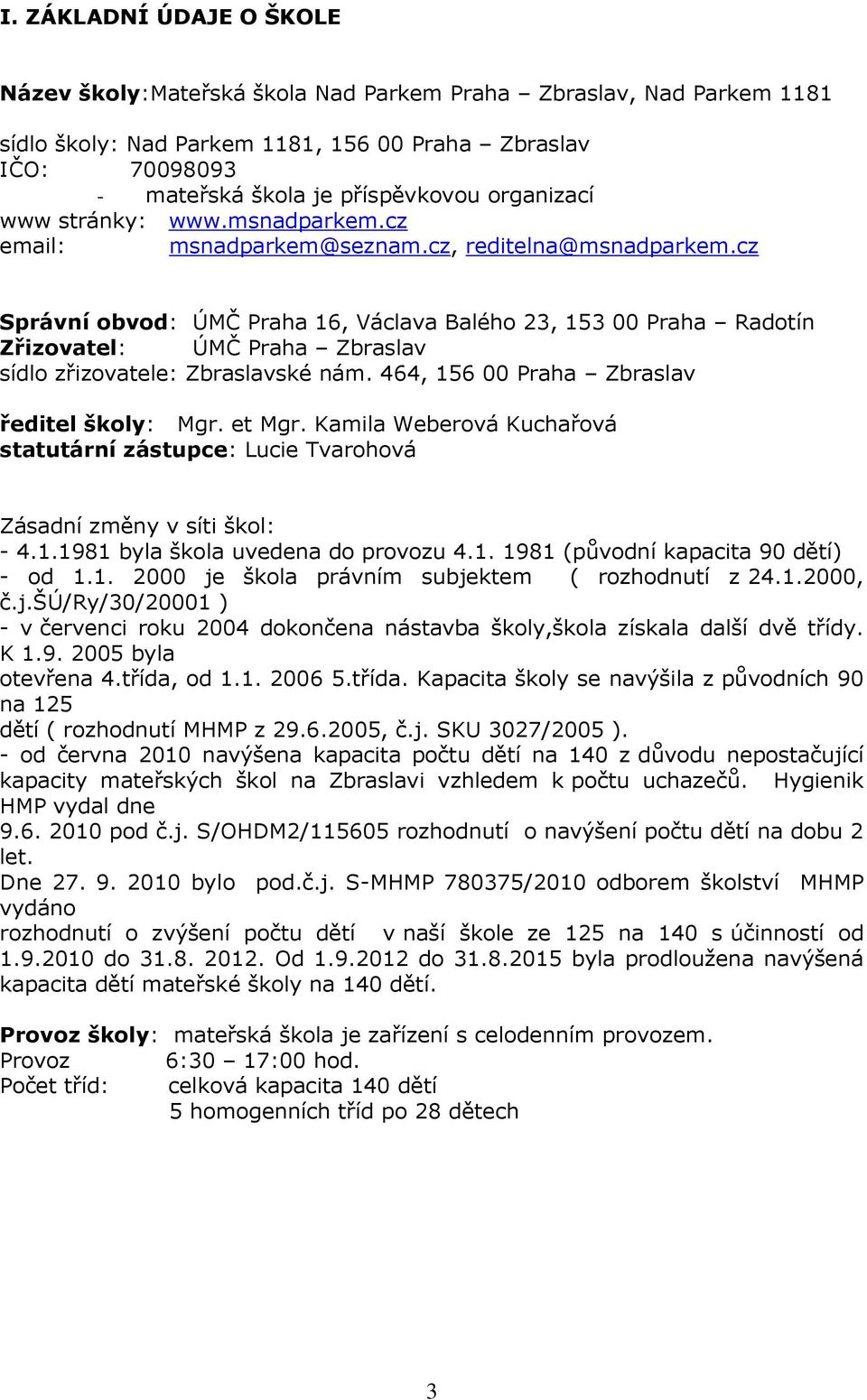 cz Správní obvod: ÚMČ Praha 16, Václava Balého 23, 153 00 Praha Radotín Zřizovatel: ÚMČ Praha Zbraslav sídlo zřizovatele: Zbraslavské nám. 464, 156 00 Praha Zbraslav ředitel školy: Mgr. et Mgr.