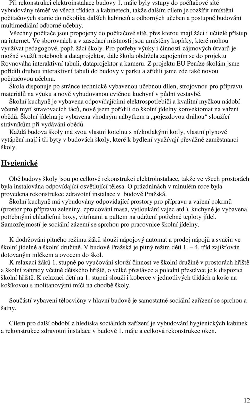 postupné budování multimediální odborné učebny. Všechny počítače jsou propojeny do počítačové sítě, přes kterou mají žáci i učitelé přístup na internet.