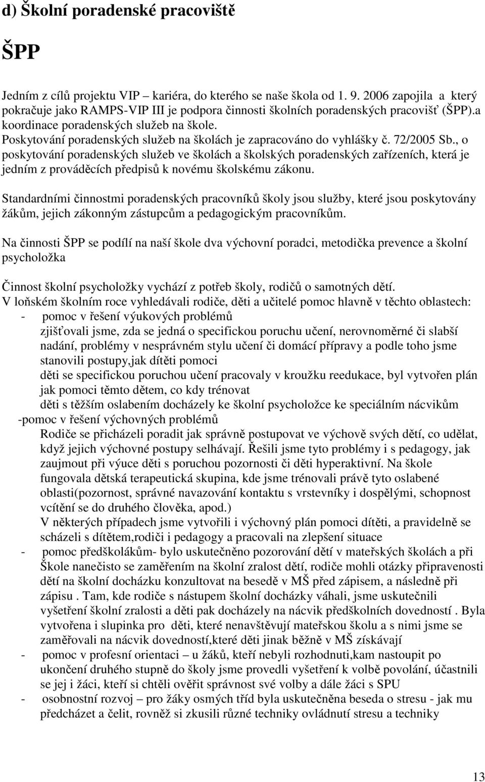 Poskytování poradenských služeb na školách je zapracováno do vyhlášky č. 72/2005 Sb.