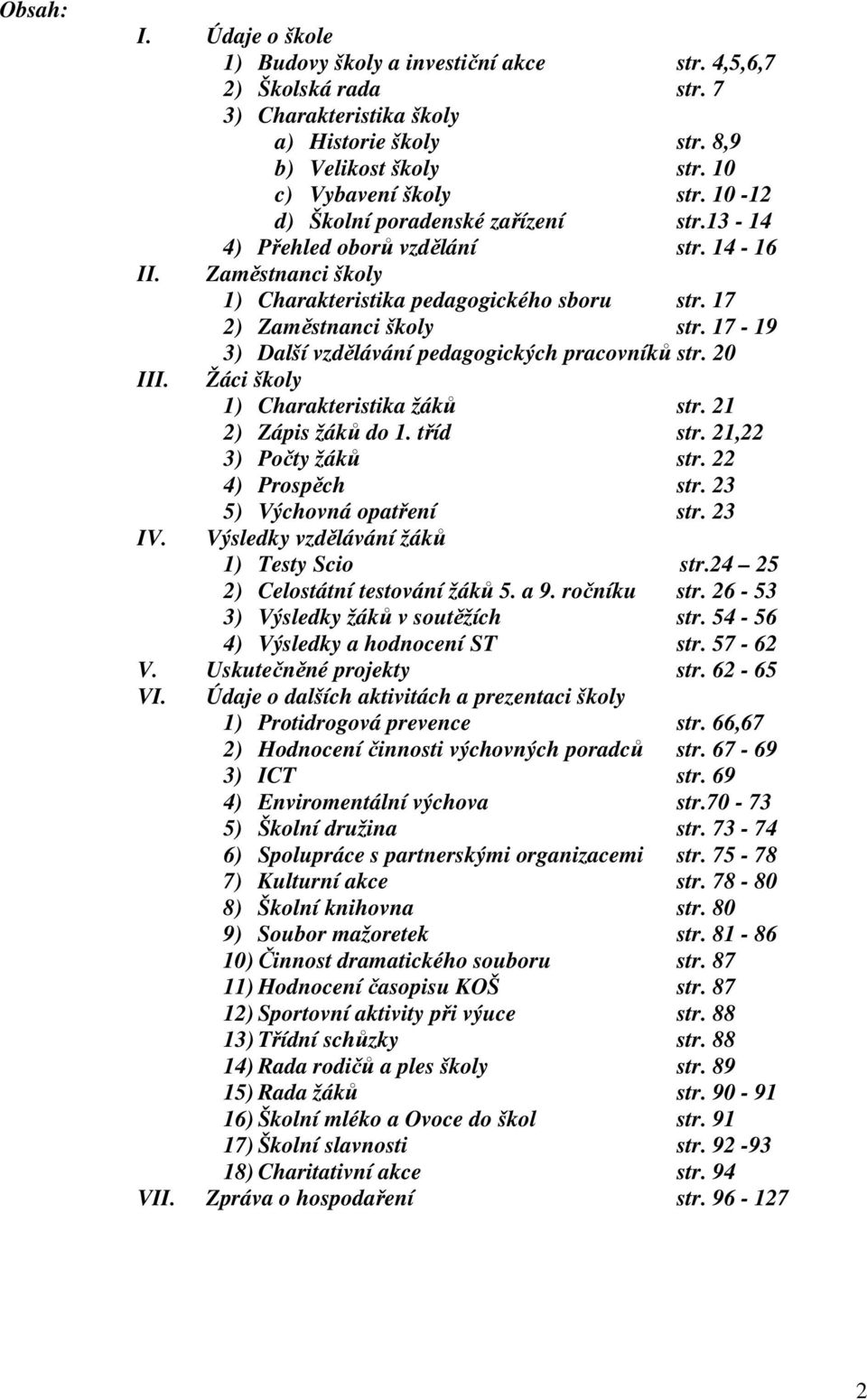 17-19 3) Další vzdělávání pedagogických pracovníků str. 20 III. Žáci školy 1) Charakteristika žáků str. 21 2) Zápis žáků do 1. tříd str. 21,22 3) Počty žáků str. 22 4) Prospěch str.