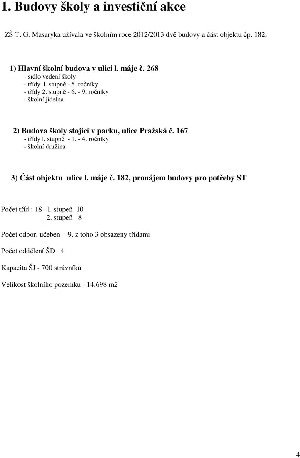 ročníky - školní jídelna 2) Budova školy stojící v parku, ulice Pražská č. 167 - třídy l. stupně - 1. - 4. ročníky - školní družina 3) Část objektu ulice l.