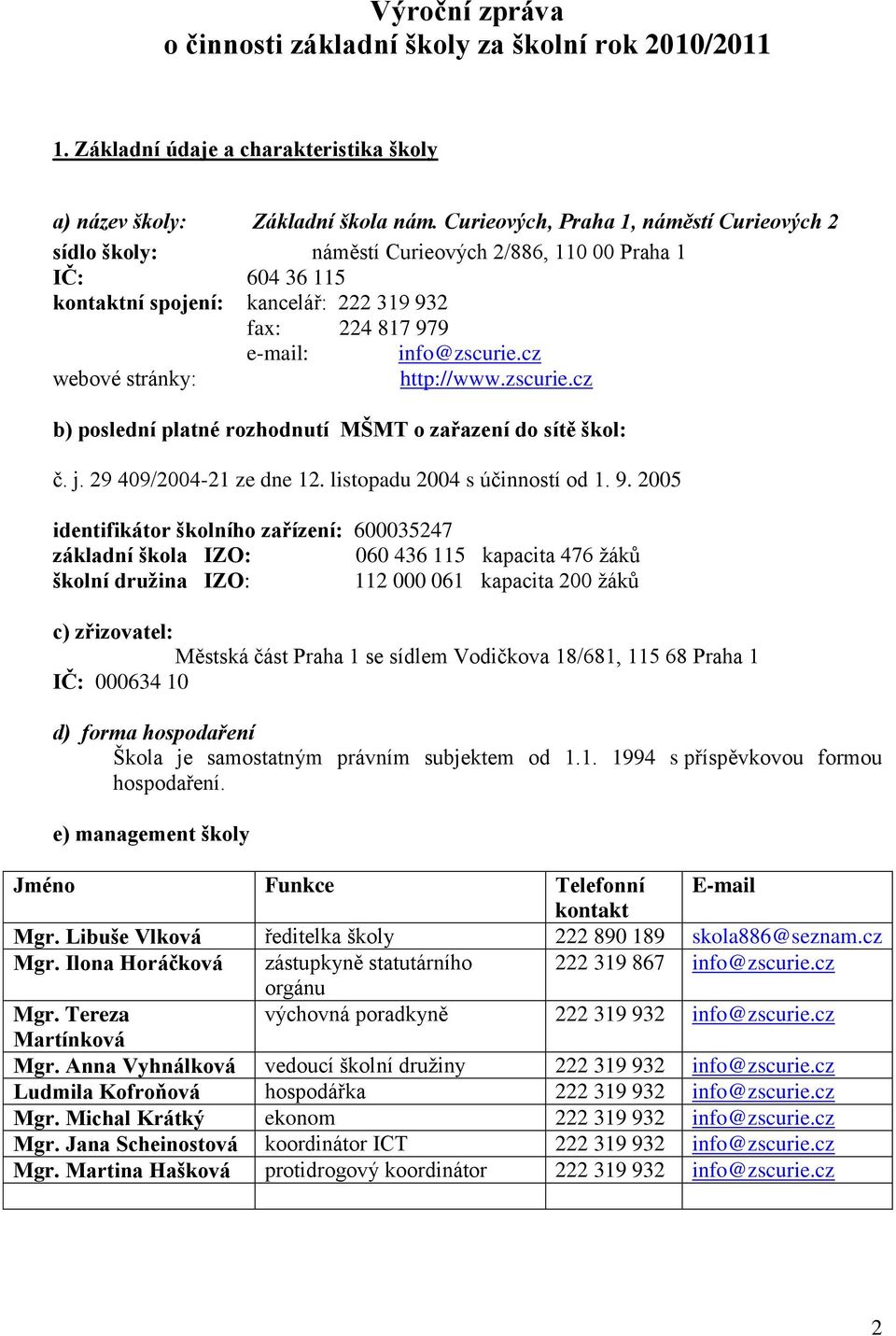 cz webové stránky: http://www.zscurie.cz b) poslední platné rozhodnutí MŠMT o zařazení do sítě škol: č. j. 29 49/24-2 ze dne 2. listopadu 24 s účinností od. 9.