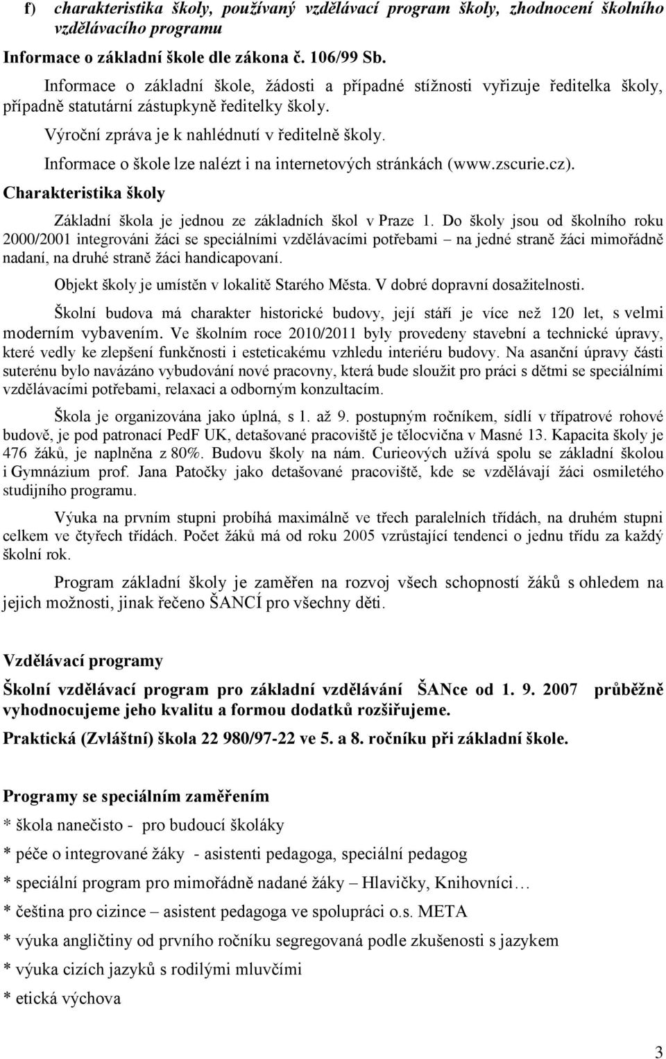 Informace o škole lze nalézt i na internetových stránkách (www.zscurie.cz). Charakteristika školy Základní škola je jednou ze základních škol v Praze.