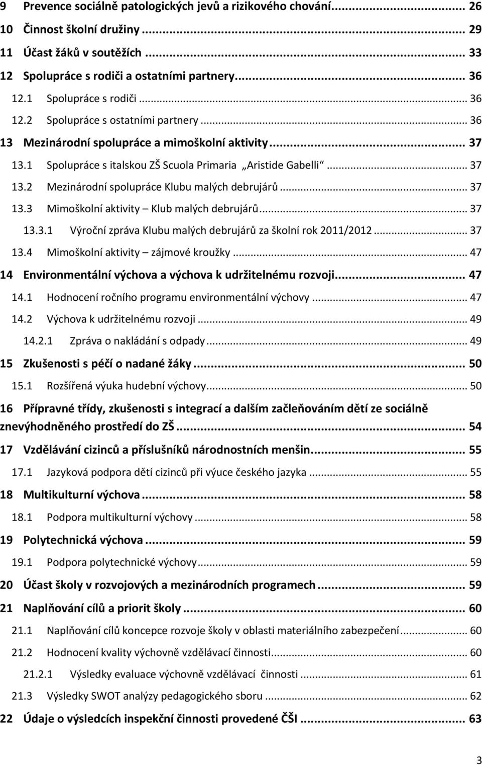 .. 37 13.3 Mimoškolní aktivity Klub malých debrujárů... 37 13.3.1 Výroční zpráva Klubu malých debrujárů za školní rok 2011/2012... 37 13.4 Mimoškolní aktivity zájmové kroužky.