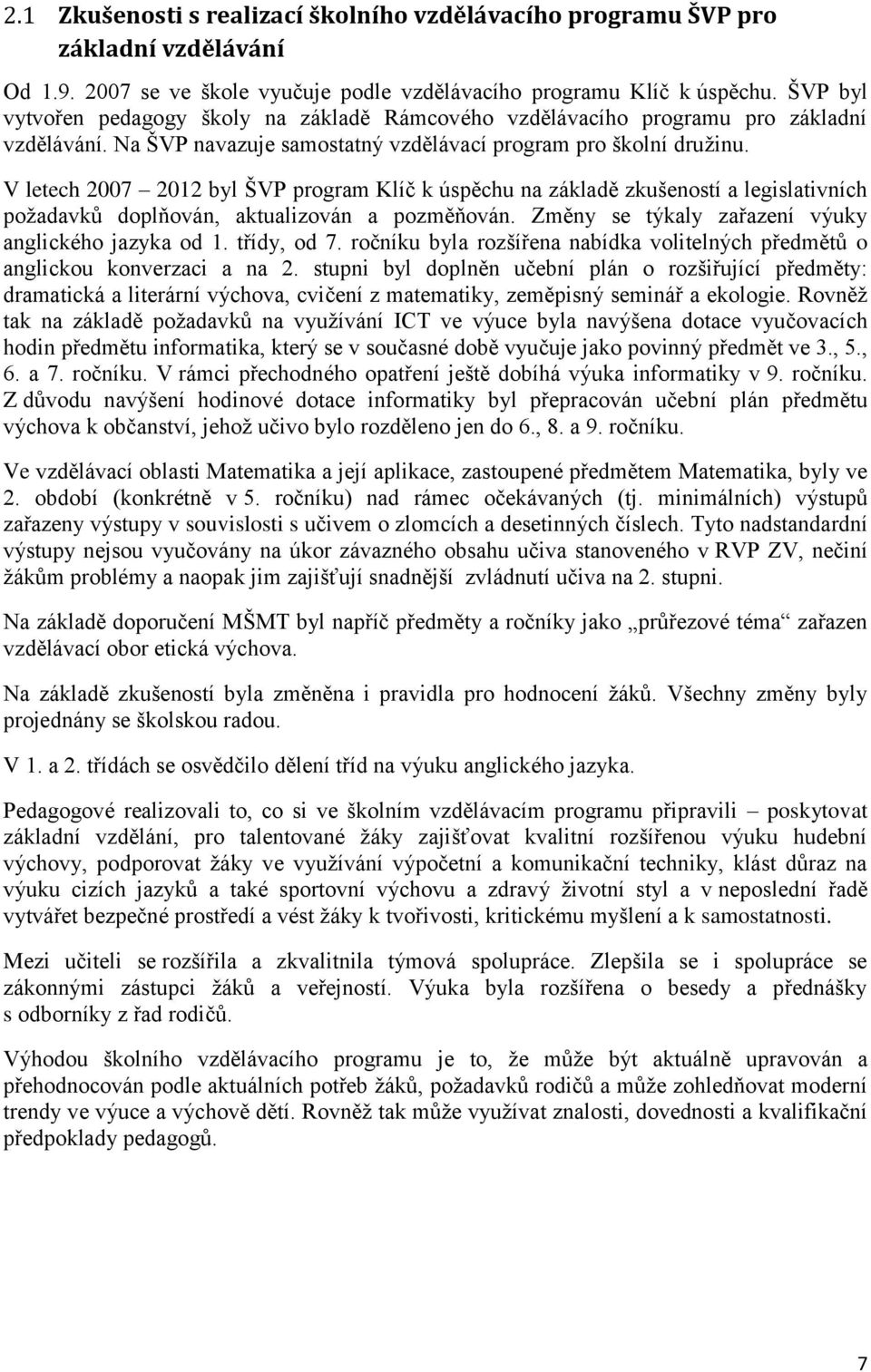 V letech 2007 2012 byl ŠVP program Klíč k úspěchu na základě zkušeností a legislativních požadavků doplňován, aktualizován a pozměňován. Změny se týkaly zařazení výuky anglického jazyka od 1.