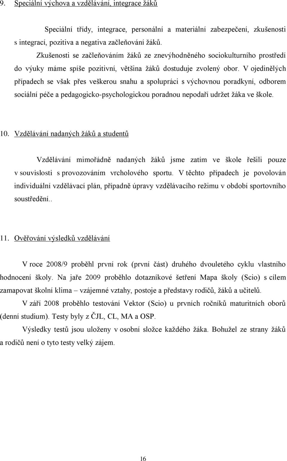 V ojedinělých případech se však přes veškerou snahu a spolupráci s výchovnou poradkyní, odborem sociální péče a pedagogicko-psychologickou poradnou nepodaří udrţet ţáka ve škole. 10.