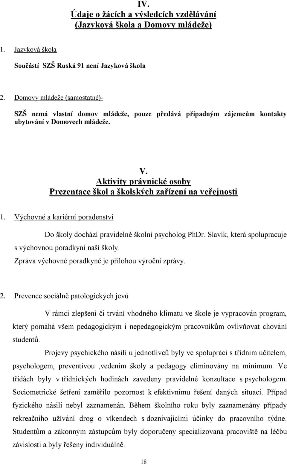 Aktivity právnické osoby Prezentace škol a školských zařízení na veřejnosti 1. Výchovné a kariérní poradenství Do školy dochází pravidelně školní psycholog PhDr.