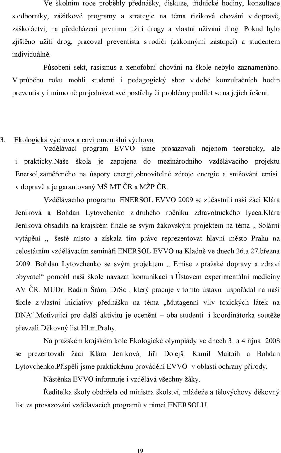 Působení sekt, rasismus a xenofóbní chování na škole nebylo zaznamenáno.