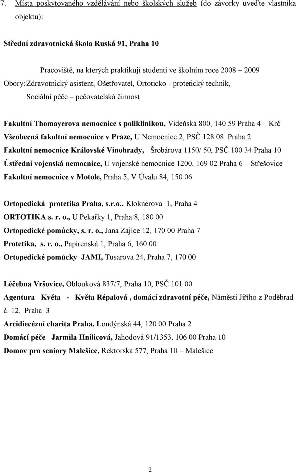 Všeobecná fakultní nemocnice v Praze, U Nemocnice 2, PSČ 128 08 Praha 2 Fakultní nemocnice Královské Vinohrady, Šrobárova 1150/ 50, PSČ 100 34 Praha 10 Ústřední vojenská nemocnice, U vojenské