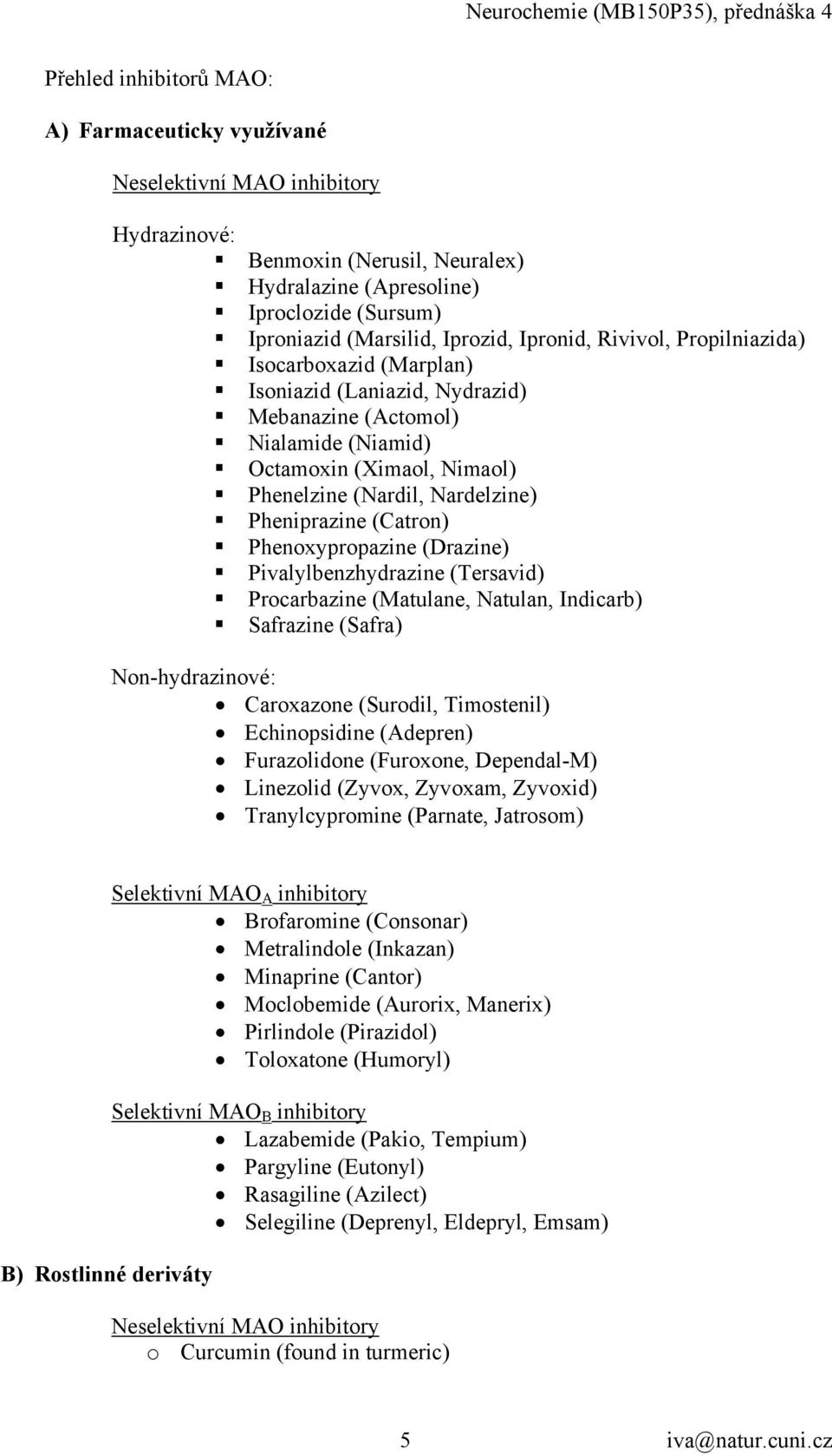 (Catron) Phenoxypropazine (Drazine) Pivalylbenzhydrazine (Tersavid) Procarbazine (Matulane, Natulan, Indicarb) Safrazine (Safra) Non-hydrazinové: Caroxazone (Surodil, Timostenil) Echinopsidine