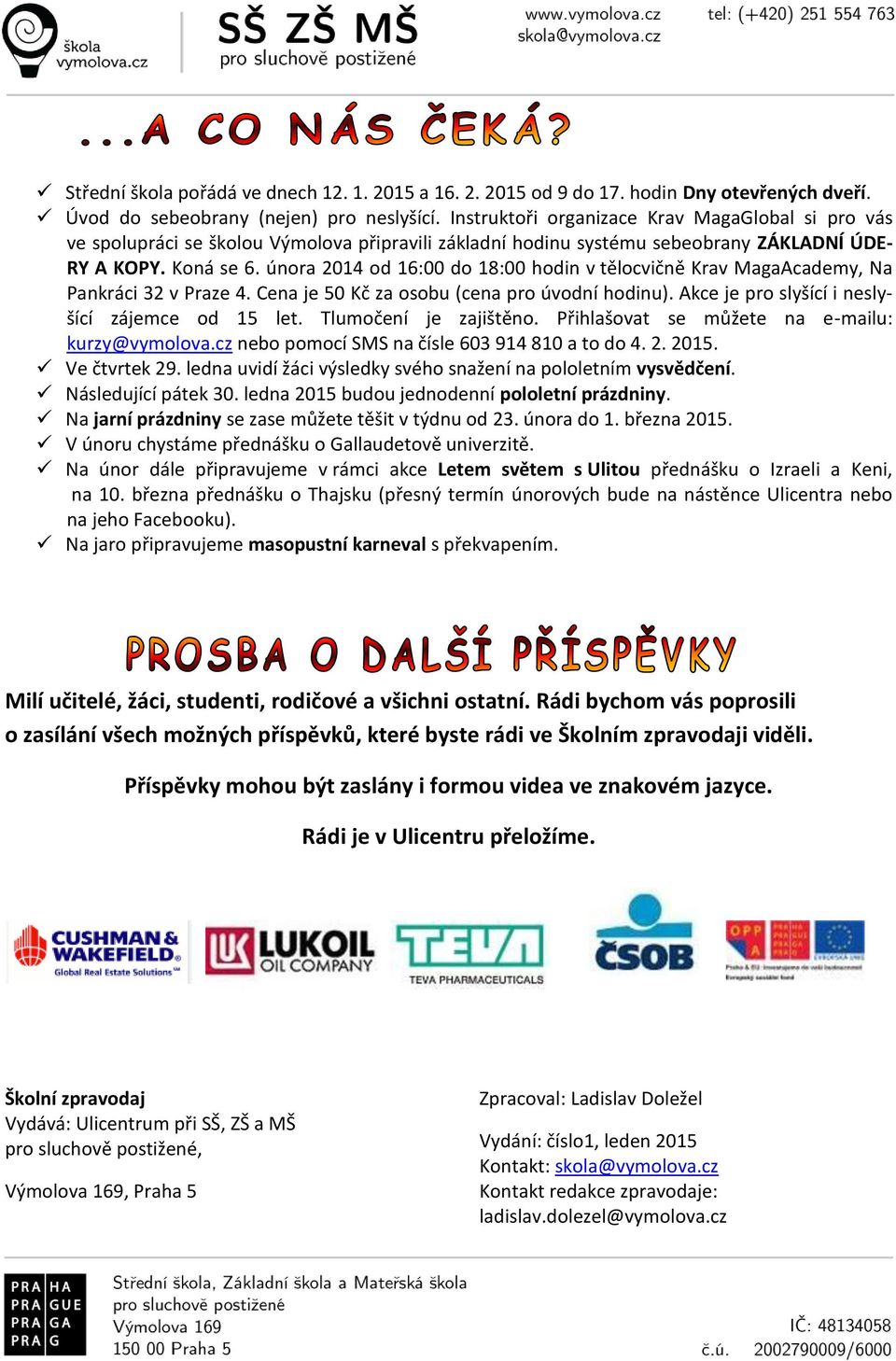 února 2014 od 16:00 do 18:00 hodin v tělocvičně Krav MagaAcademy, Na Pankráci 32 v Praze 4. Cena je 50 Kč za osobu (cena pro úvodní hodinu). Akce je pro slyšící i neslyšící zájemce od 15 let.