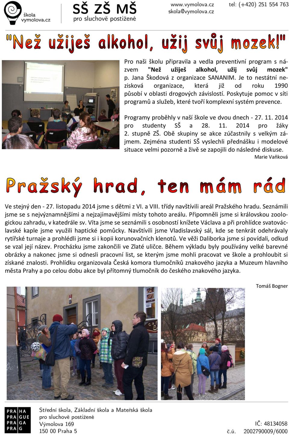 Programy proběhly v naší škole ve dvou dnech - 27. 11. 2014 pro studenty SŠ a 28. 11. 2014 pro žáky 2. stupně ZŠ. Obě skupiny se akce zúčastnily s velkým zájmem.