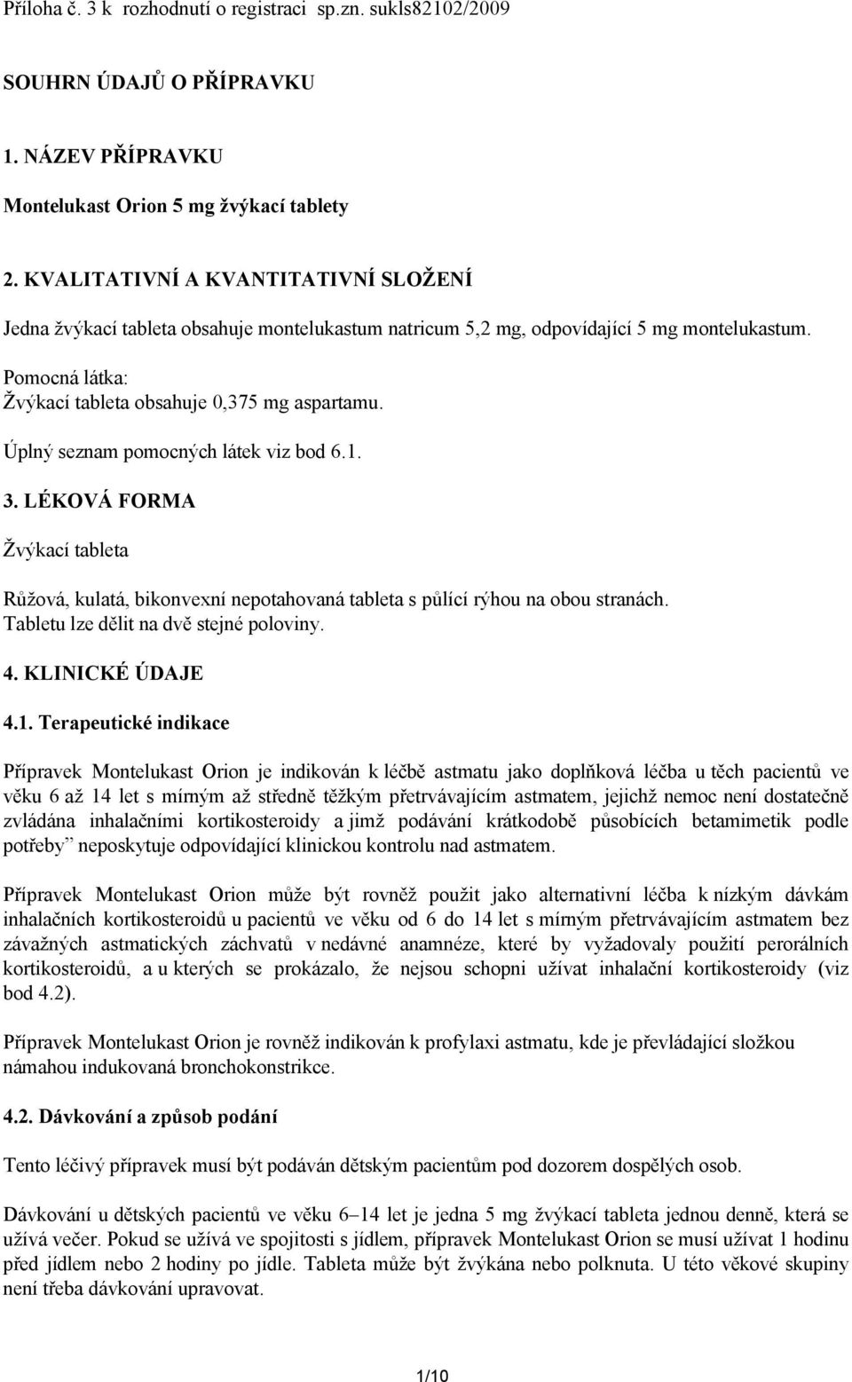 Úplný seznam pomocných látek viz bod 6.1. 3. LÉKOVÁ FORMA Žvýkací tableta Růžová, kulatá, bikonvexní nepotahovaná tableta s půlící rýhou na obou stranách. Tabletu lze dělit na dvě stejné poloviny. 4.