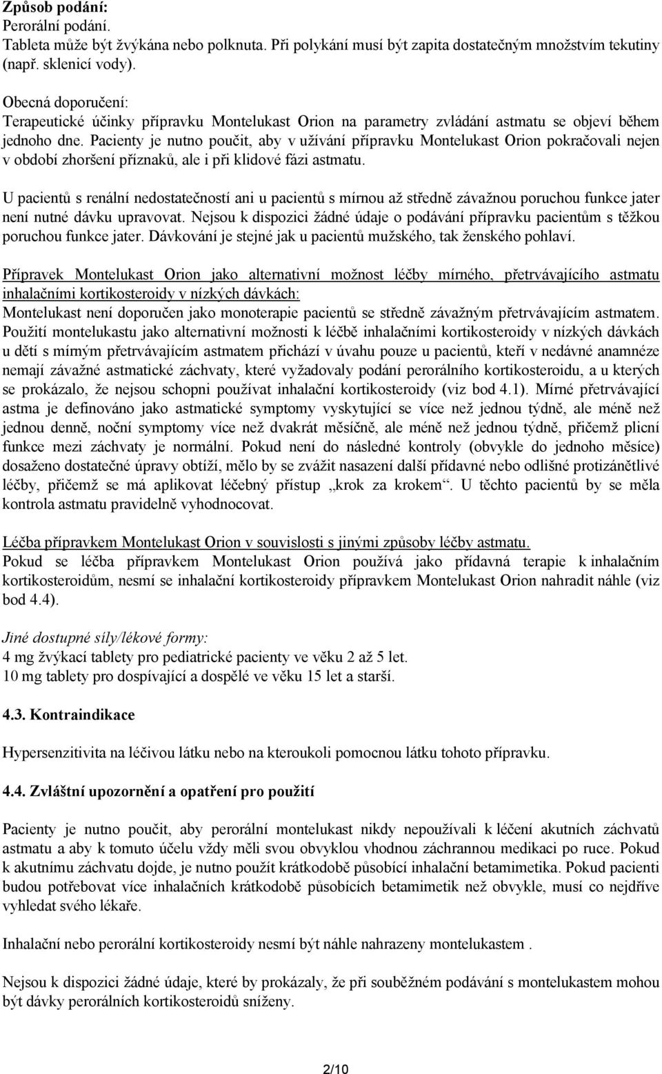 Pacienty je nutno poučit, aby v užívání přípravku Montelukast Orion pokračovali nejen v období zhoršení příznaků, ale i při klidové fázi astmatu.