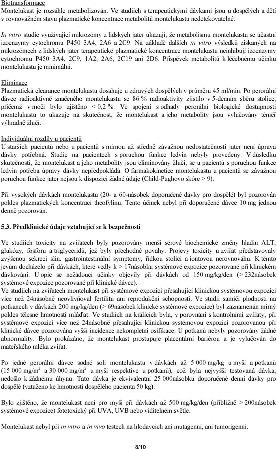 Na základě dalších in vitro výsledků získaných na mikrozómech z lidských jater terapeutické plazmatické koncentrace montelukastu neinhibují izoenzymy cytochromu P450 3A4, 2C9, 1A2, 2A6, 2C19 ani 2D6.