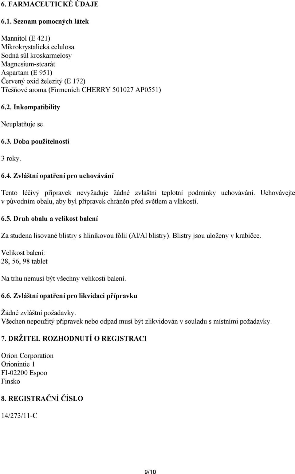 AP0551) 6.2. Inkompatibility Neuplatňuje se. 6.3. Doba použitelnosti 3 roky. 6.4. Zvláštní opatření pro uchovávání Tento léčivý přípravek nevyžaduje žádné zvláštní teplotní podmínky uchovávání.