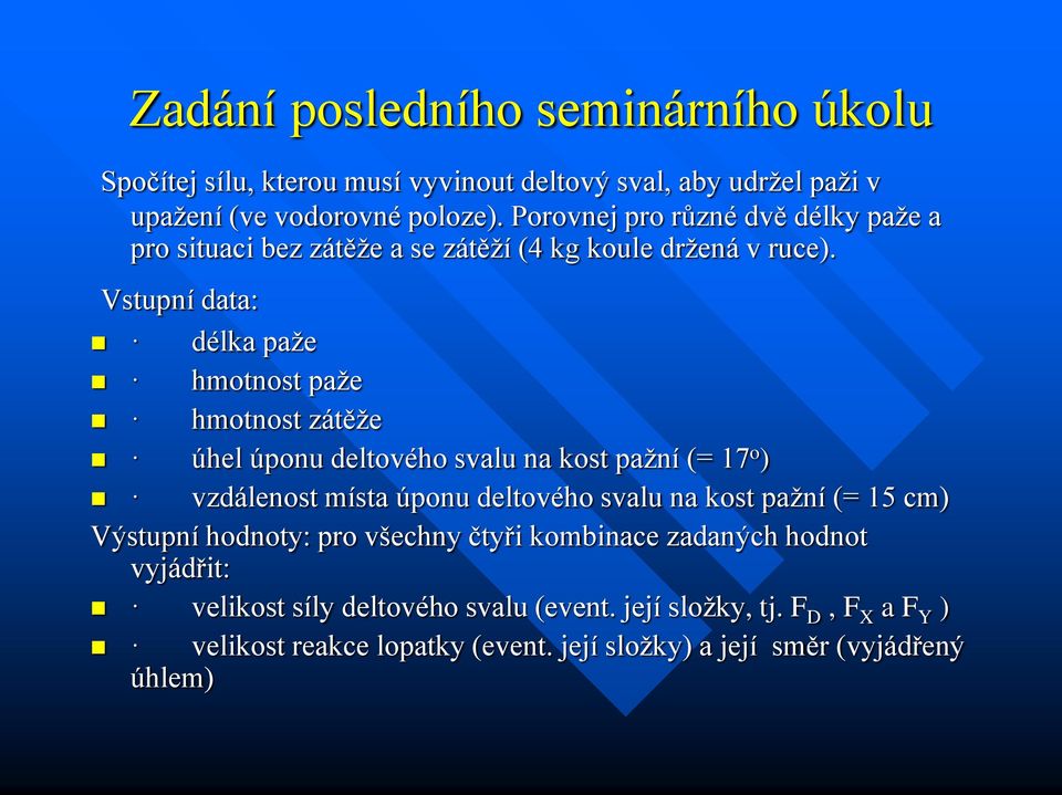 Vstupní data: délka paže hmotnost paže hmotnost zátěže úhel úponu deltového svalu na kost pažní (= 17 o ) vzdálenost místa úponu deltového svalu na kost