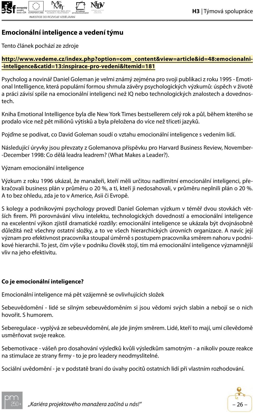 Emotional Intelligence, která populární formou shrnula závěry psychologických výzkumů: úspěch v životě a práci závisí spíše na emocionální inteligenci než IQ nebo technologických znalostech a