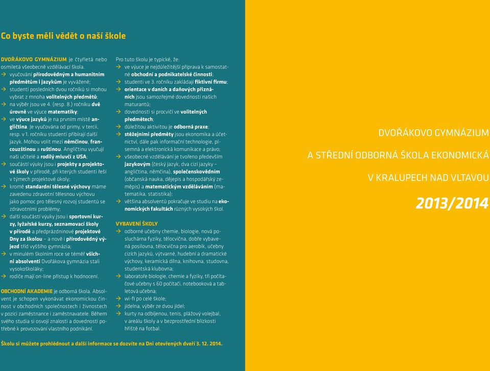 ) ročníku dvě úrovně ve výuce matematiky; à ve výuce jazyků je na prvním místě angličtina. Je vyučována od primy, v tercii, resp. v 1. ročníku studenti přibírají další jazyk.