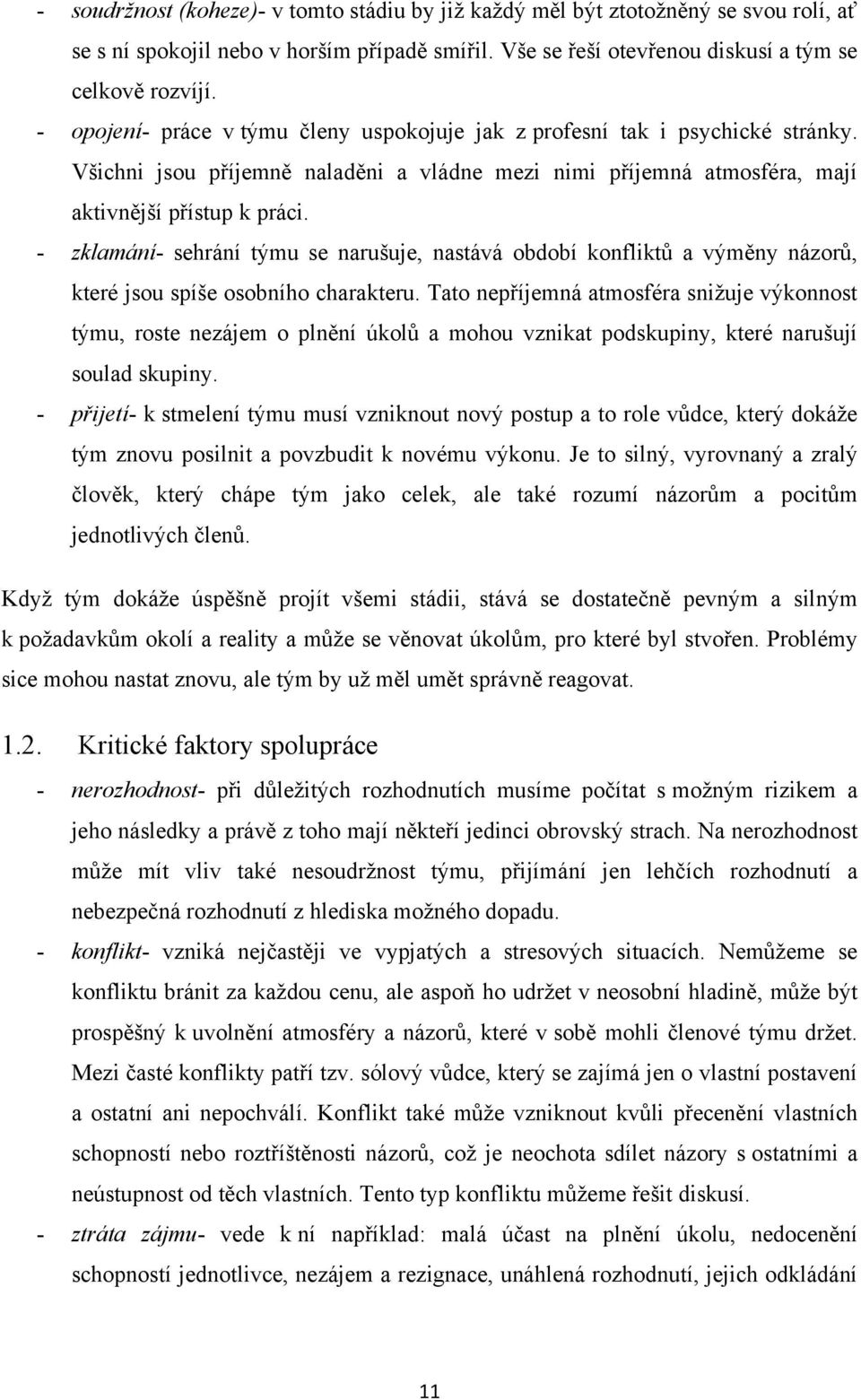 - zklamání- sehrání týmu se narušuje, nastává období konfliktů a výměny názorů, které jsou spíše osobního charakteru.