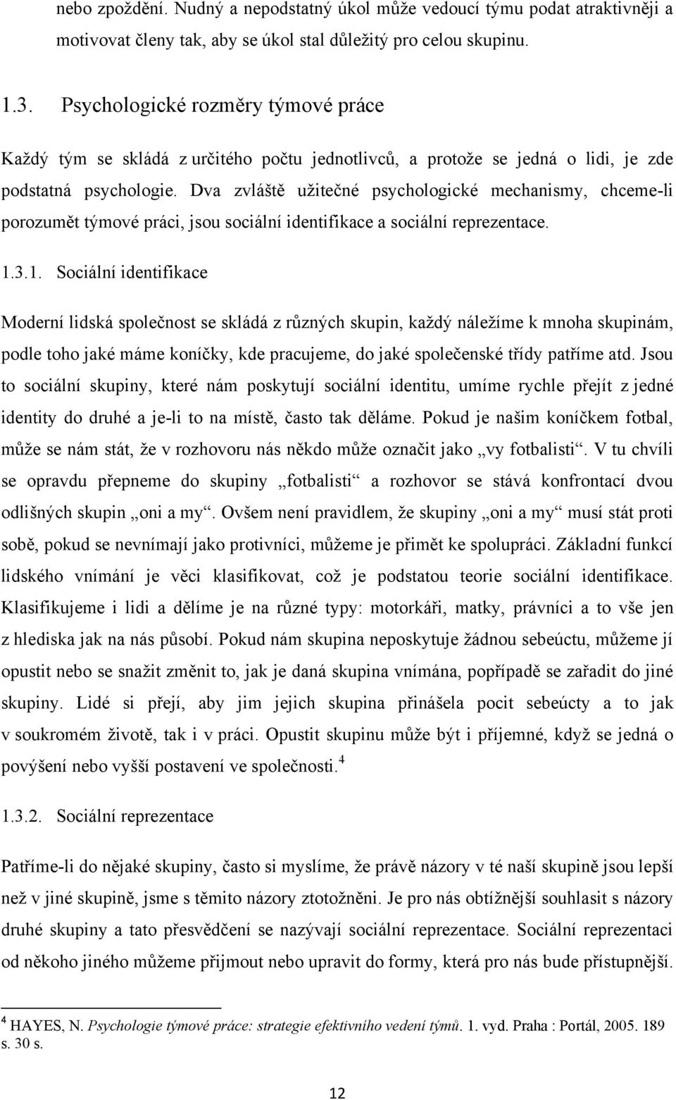 Dva zvláště uţitečné psychologické mechanismy, chceme-li porozumět týmové práci, jsou sociální identifikace a sociální reprezentace. 1.